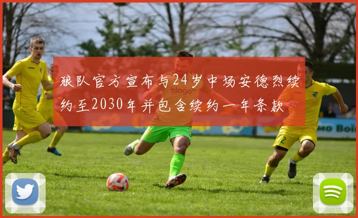 狼队官方宣布与24岁中场安德烈续约至2030年并包含续约一年条款